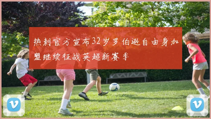 热刺官方宣布32岁罗伯逊自由身加盟继续征战英超新赛季