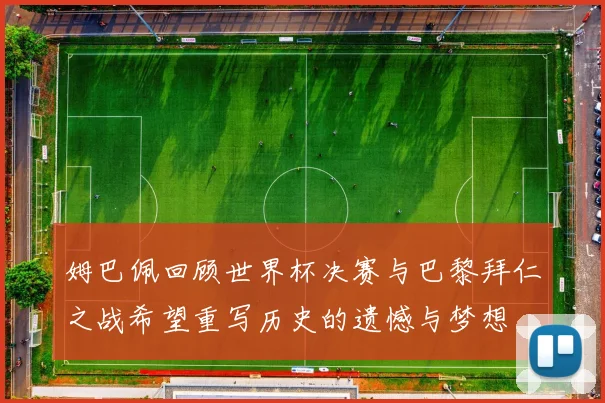 姆巴佩回顾世界杯决赛与巴黎拜仁之战希望重写历史的遗憾与梦想
